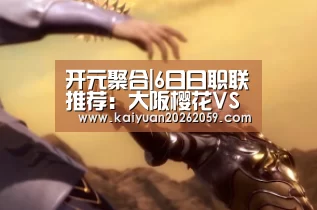 开元聚合|6日日职联推荐:大阪樱花VS鹿岛鹿角(图1) 开元聚合