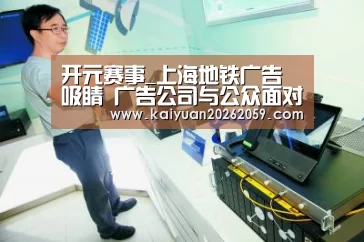 开元赛事_上海地铁广告吸睛 广告公司与公众面对面——“2016中国4A金印奖”作品火热征集中(图2) 开元官网