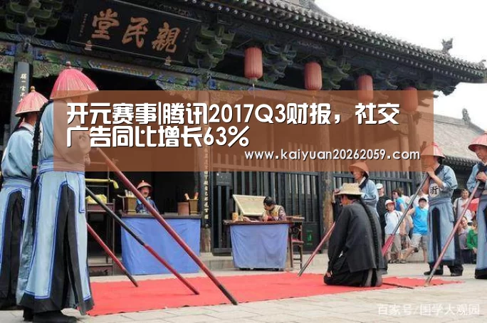 开元赛事|腾讯2017Q3财报,社交广告同比增长63%(图2) 开元赛事