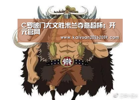 C罗破门尤文胜米兰夺意超杯:开元官网(图3) 开元官方