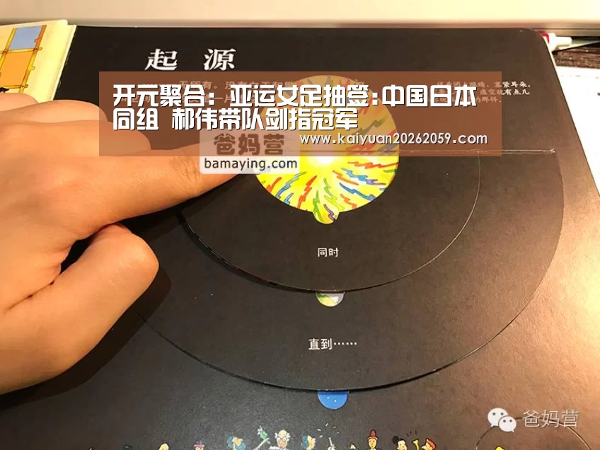开元聚合:亚运女足抽签:中国日本同组 郝伟带队剑指冠军(图1) 开元赛事