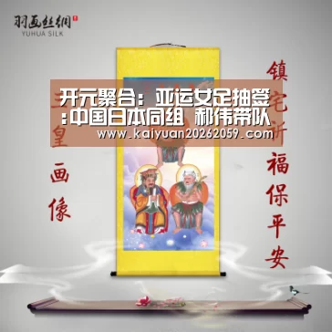 开元聚合:亚运女足抽签:中国日本同组 郝伟带队剑指冠军(图4) 开元官网