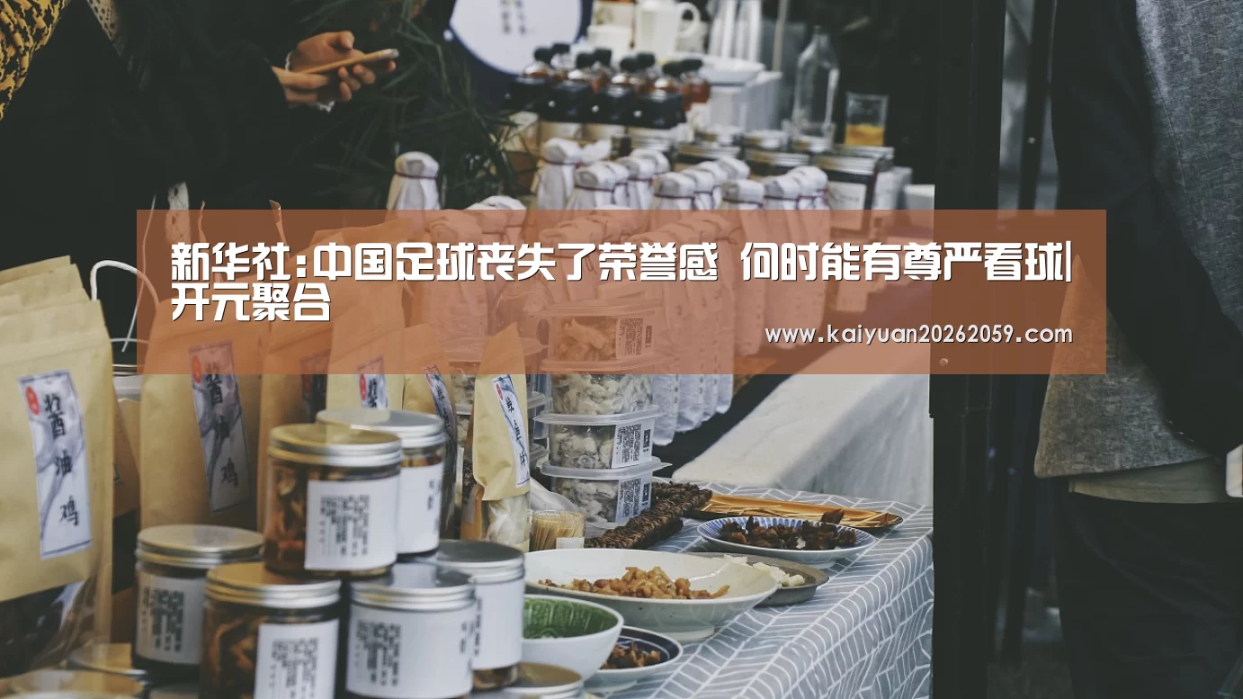 新华社:中国足球丧失了荣誉感 何时能有尊严看球|开元聚合(图3) 开元聚合
